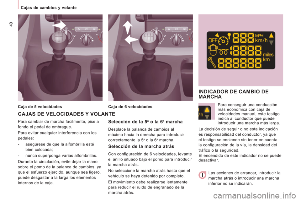 Peugeot Expert Tepee 2012 Manual del propietario (in Spanish) 40
Cajas de cambios y volante
Para cambiar de marcha fácilmente, pise a
fondo el pedal de embrague.
Para evitar cualquier interferencia con los
pedales:
- asegúrese de que la alfomb Peugeot Expert Tepee 2012 Manual del propietario (in Spanish) 40
Cajas de cambios y volante
Para cambiar de marcha fácilmente, pise a
fondo el pedal de embrague.
Para evitar cualquier interferencia con los
pedales:
- asegúrese de que la alfomb
