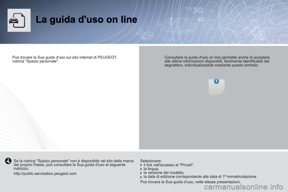 Peugeot Expert Tepee 2012  Manuale del proprietario (in Italian)    
Può trovare la Sua guida duso sul sito Internet di PEUGEOT, 
rubrica "Spazio personale".  
 
    
Consultare la guida duso on line permette anche di accedere 
alle ultime informazioni disponibi