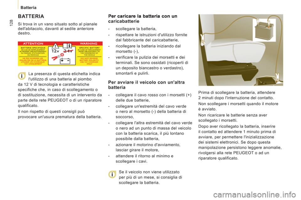 Peugeot Expert Tepee 2012 Manuale del proprietario (in Italian) 128
Batteria
BATTERIA
Si trova in un vano situato sotto al pianale
dellabitacolo, davanti al sedile anteriore
destro.
Prima di scollegare la batteria, attendere
2 minuti dopo linte Peugeot Expert Tepee 2012 Manuale del proprietario (in Italian) 128
Batteria
BATTERIA
Si trova in un vano situato sotto al pianale
dellabitacolo, davanti al sedile anteriore
destro.
Prima di scollegare la batteria, attendere
2 minuti dopo linte