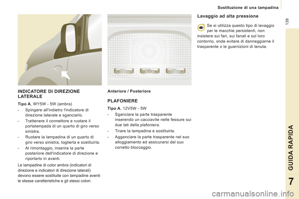 Peugeot Expert Tepee 2012 Manuale del proprietario (in Italian) 139
Sostituzione di una lampadina
GUIDA RAPID
A
7
INDICATORE DI DIREZIONE LATERALE
Tipo A
, WY5W - 5W (ambra)
- Spingere allindietro lindicatore di
direzione laterale e sganciar Peugeot Expert Tepee 2012 Manuale del proprietario (in Italian) 139
Sostituzione di una lampadina
GUIDA RAPID
A
7
INDICATORE DI DIREZIONE LATERALE
Tipo A
, WY5W - 5W (ambra)
- Spingere allindietro lindicatore di
direzione laterale e sganciar