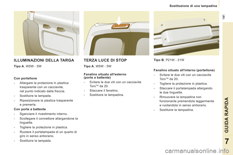 Peugeot Expert Tepee 2012 Manuale del proprietario (in Italian) Sostituzione di una lampadina
GUIDA RAPID
A
7
TERZA LUCE DI STOP
Tipo A
, W5W - 5W
Tipo B
, P21W - 21W
ILLUMINAZIONI DELLA TARGA
Tipo A
, W5W - 5W
Con portellone
- Peugeot Expert Tepee 2012 Manuale del proprietario (in Italian) Sostituzione di una lampadina
GUIDA RAPID
A
7
TERZA LUCE DI STOP
Tipo A
, W5W - 5W
Tipo B
, P21W - 21W
ILLUMINAZIONI DELLA TARGA
Tipo A
, W5W - 5W
Con portellone
-