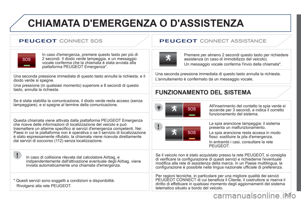 Peugeot Expert Tepee 2012 Manuale del proprietario (in Italian) 9.3
CHIAMATA DEMERGENZA O DASSISTENZA
In caso demergenza, premere questo tasto per più di2 secondi. Il diodo verde lampeggia, e un messaggio
vocale conferma che la chiamata è stata avviata al Peugeot Expert Tepee 2012 Manuale del proprietario (in Italian) 9.3
CHIAMATA DEMERGENZA O DASSISTENZA
In caso demergenza, premere questo tasto per più di2 secondi. Il diodo verde lampeggia, e un messaggio
vocale conferma che la chiamata è stata avviata al