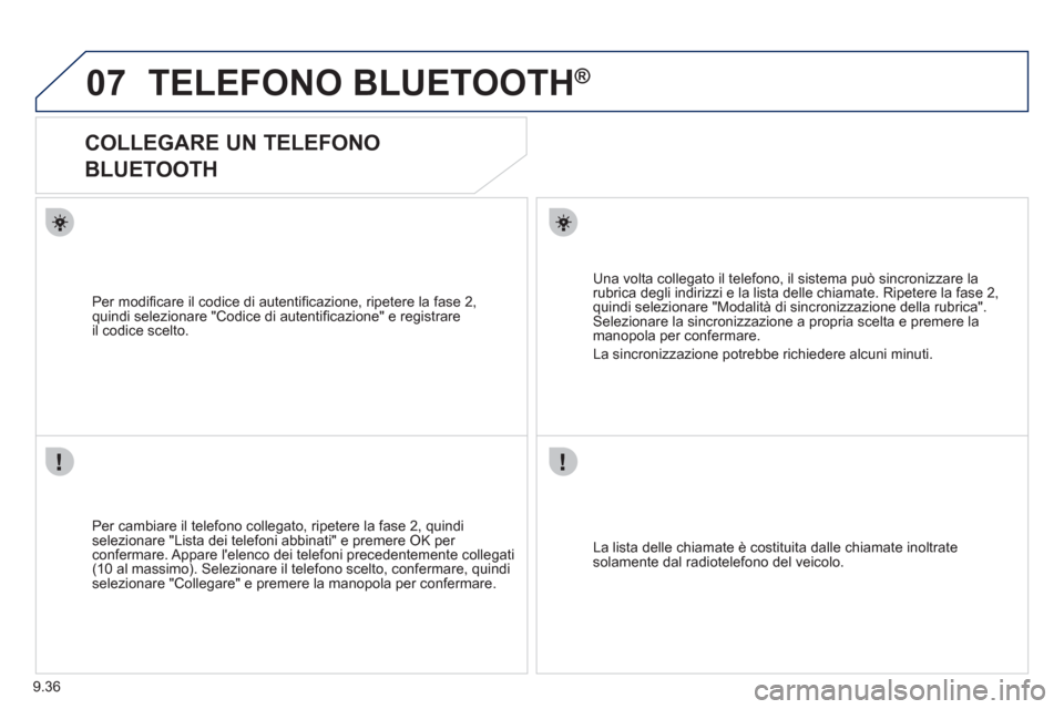 Peugeot Expert Tepee 2012  Manuale del proprietario (in Italian) 9.36
07TELEFONO BLUETOOTH®
   
 
 
 
 
COLLEGARE UN TELEFONO  
BLUETOOTH 
   
Per cambiare il telefono collegato, ripetere la fase 2, quindiselezionare "Lista dei telefoni abbinati" e premere OK per 