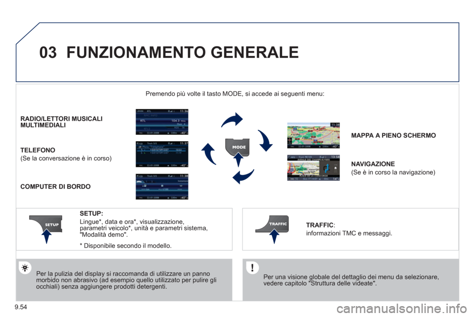 Peugeot Expert Tepee 2012  Manuale del proprietario (in Italian) 9.54
03  FUNZIONAMENTO GENERALE 
 
 Per una visione globale del dettaglio dei menu da selezionare,vedere capitolo "Struttura delle videate".  
 
Premendo più volte il tasto MODE, si accede ai seguent