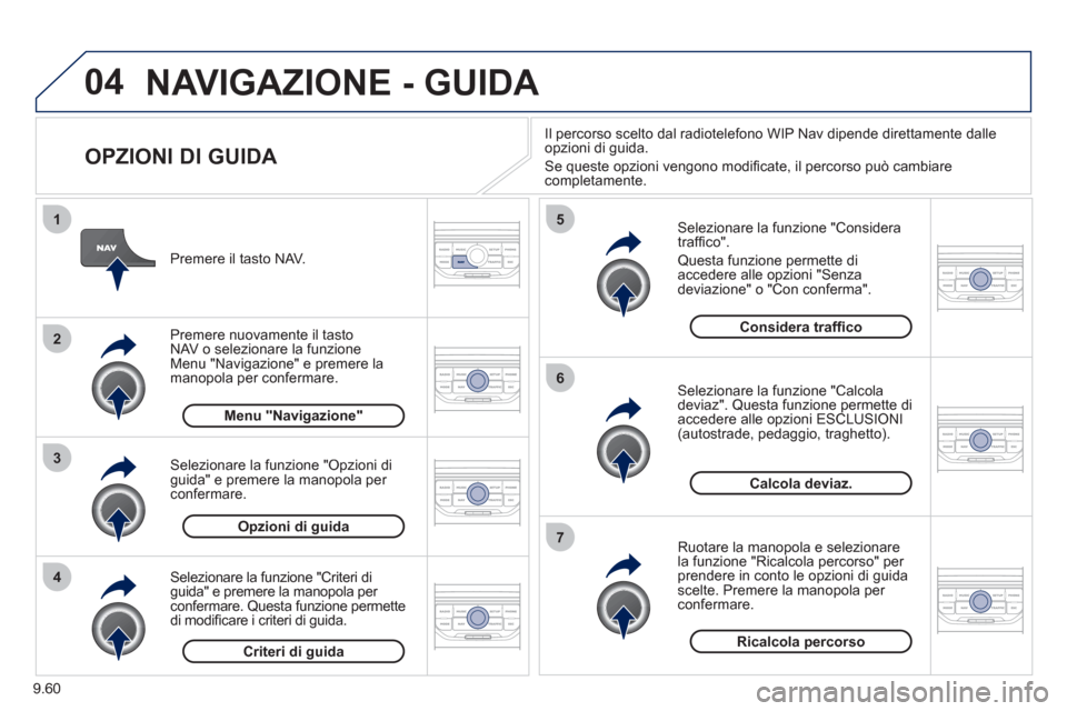 Peugeot Expert Tepee 2012  Manuale del proprietario (in Italian) 9.60
04
4
3
2
1
7
6
5
NAVIGAZIONE - GUIDA 
   
OPZIONI DI GUIDA 
 
 Selezionare la funzione "Considera
trafﬁ co".
 
Questa funzione permette di
accedere alle opzioni "Senzadeviazione" o "Con conferm