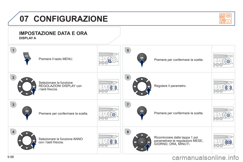Peugeot Expert Tepee 2012  Manuale del proprietario (in Italian) 9.98
07
1
2
3
4
5
6
7
8
MENU
OK
OK
OK
OK
CONFIGURAZIONE
Premere il tasto MENU.
Selezionare la funzione REGOLAZIONI DISPLAY con 
i tasti freccia.
Premere per con
fermare la scelta.
   
Selezionare la f