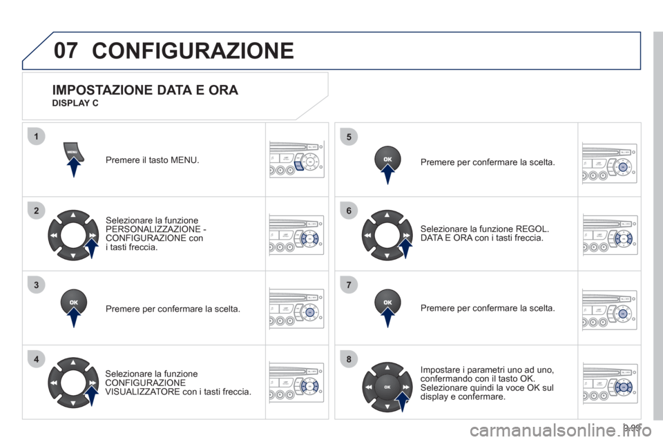 Peugeot Expert Tepee 2012  Manuale del proprietario (in Italian) 9.99
07
1
2
3
4
5
6
7
8
MENU
OK
OK
OK
OK
CONFIGURAZIONE
Premere il tasto MENU.
Selezionare la funzione 
PERSONALIZZAZIONE - CONFIGURAZIONE con
i tasti freccia.
Premere per con
fermare la scelta.
   
S