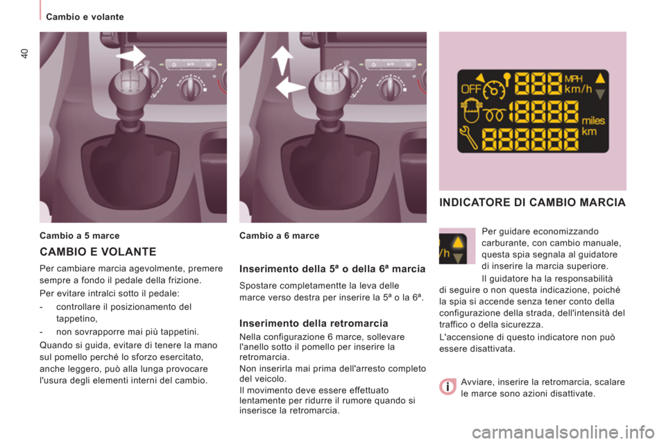 Peugeot Expert Tepee 2012 Manuale del proprietario (in Italian) 40
Cambio e volante
Per cambiare marcia agevolmente, premere
sempre a fondo il pedale della frizione.
Per evitare intralci sotto il pedale:
- controllare il posizionamento del Peugeot Expert Tepee 2012 Manuale del proprietario (in Italian) 40
Cambio e volante
Per cambiare marcia agevolmente, premere
sempre a fondo il pedale della frizione.
Per evitare intralci sotto il pedale:
- controllare il posizionamento del