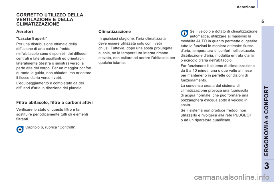 Peugeot Expert Tepee 2012 Manuale del proprietario (in Italian) Aerazione
ERGONOMIA e CONFOR
T
3
CORRETTO UTILIZZO DELLA VENTILAZIONE E DELLA
CLIMATIZZAZIONE
Aeratori
"Lasciarli aperti"
Per una distribuzione ottimale della
diffusione di aria c Peugeot Expert Tepee 2012 Manuale del proprietario (in Italian) Aerazione
ERGONOMIA e CONFOR
T
3
CORRETTO UTILIZZO DELLA VENTILAZIONE E DELLA
CLIMATIZZAZIONE
Aeratori
"Lasciarli aperti"
Per una distribuzione ottimale della
diffusione di aria c