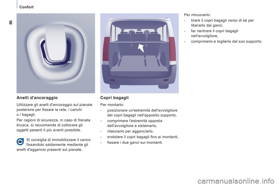 Peugeot Expert Tepee 2012  Manuale del proprietario (in Italian) Confort
Copri bagagli
  Per montarlo: 
   
 
-   posizionare unestremità dellavvolgitore 
del copri bagagli nellapposito supporto, 
   
-   comprimere lestremità opposta 
dellavvolgitore e sist