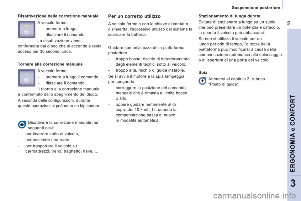 Peugeot Expert Tepee 2012 Manuale del proprietario (in Italian) 89
Sospensione posteriore
ERGONOMIA e CONFOR
T
3
Disattivazione della correzione manuale Per un corretto utilizzo
A veicolo fermo e con la chiave di contatto
disinserita, leccessivo utiliz Peugeot Expert Tepee 2012 Manuale del proprietario (in Italian) 89
Sospensione posteriore
ERGONOMIA e CONFOR
T
3
Disattivazione della correzione manuale Per un corretto utilizzo
A veicolo fermo e con la chiave di contatto
disinserita, leccessivo utiliz