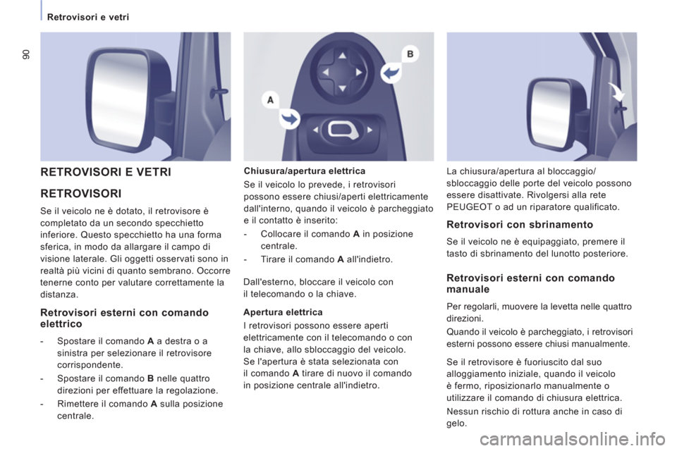 Peugeot Expert Tepee 2012 Manuale del proprietario (in Italian) 90
Retrovisori e vetri
RETROVISORI
Se il veicolo ne è dotato, il retrovisore è
completato da un secondo specchietto
inferiore. Questo specchietto ha una forma
sferica, in modo da a Peugeot Expert Tepee 2012 Manuale del proprietario (in Italian) 90
Retrovisori e vetri
RETROVISORI
Se il veicolo ne è dotato, il retrovisore è
completato da un secondo specchietto
inferiore. Questo specchietto ha una forma
sferica, in modo da a