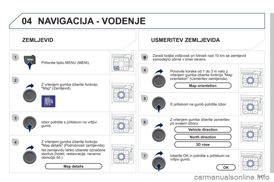 Peugeot Expert Tepee 2012  Priročnik za lastnika (in Slovenian) 9.21
04
1
2
3
4
4
5
6
7
NAVIGACIJA - VODENJE
   
 
 
 
 
 
 
ZEMLJEVID 
 
 
Z vrtenjem gumba izberite funkcijo 
"Map" (Zemljevid).      
Pritisnite tipko MENU 
(MENI).  
   
Z vrten
jem gumba izberite
