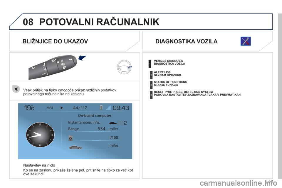 Peugeot Expert Tepee 2012  Priročnik za lastnika (in Slovenian) 9.39
08POTOVALNI RAČUNALNIK 
 
 
BLIŽNJICE DO UKAZOV 
Vsak pritisk na tipko omogoča prikaz različnih podatkov 
potovalnega računalnika na zaslonu.  
N
astavitev na ničlo
Ko se na zaslonu prika