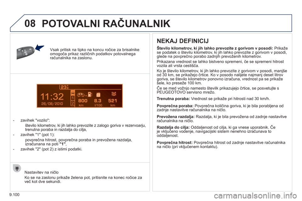 Peugeot Expert Tepee 2012  Priročnik za lastnika (in Slovenian) 9.100
1
08
Vsak pritisk na tipko na koncu  ročice za brisalnikeomogoča prikaz različnih podatkov potovalnegaračunalnika na zaslonu.
-  z
avihek  "vozilo" 
: 
   
 
 
  število kilometrov, ki jih 