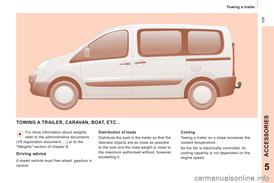 Peugeot Expert Tepee 2011  Owners Manual  109
   
 
Towing a trailer 
 
 
ACCE
SS
ORIE
S
5
 
For more information about weights, 
refer to the administrative documents 
(V5 registration document, ...) or to the 
"Weights" section of chapter 