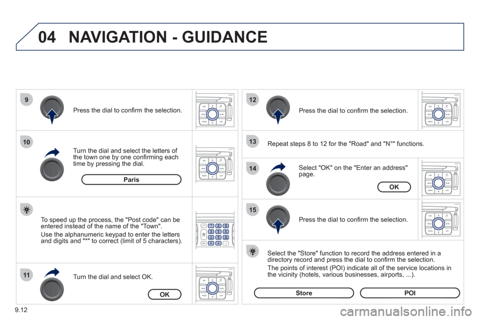 Peugeot Expert Tepee 2011  Owners Manual 9.12
04
9
10
11
12
13
14
15
NAVIGATION - GUIDANCE
   
Repeat steps 8 to 12 for the "Road" and "N°" functions.  
Turn the dial and select the letters of 
the town one by one conﬁ rming each 
time by