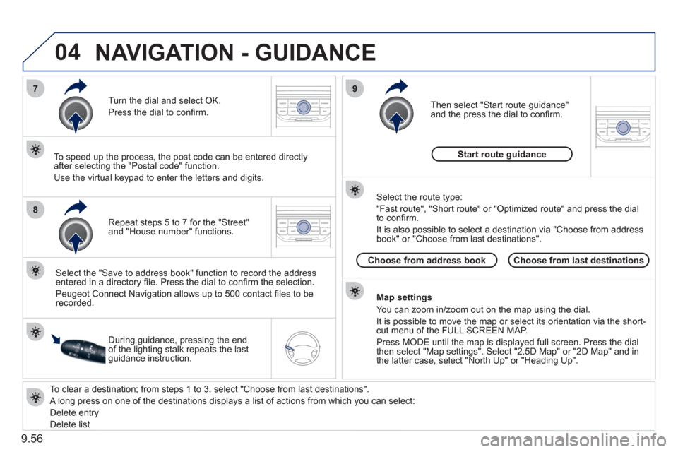 Peugeot Expert Tepee 2011  Owners Manual 9.56
04
7
8
9
   
To clear a destination; from steps 1 to 3, select "Choose from last destinations".
 
A long press on one of the destinations displays a list of actions from which you can select: 
  
