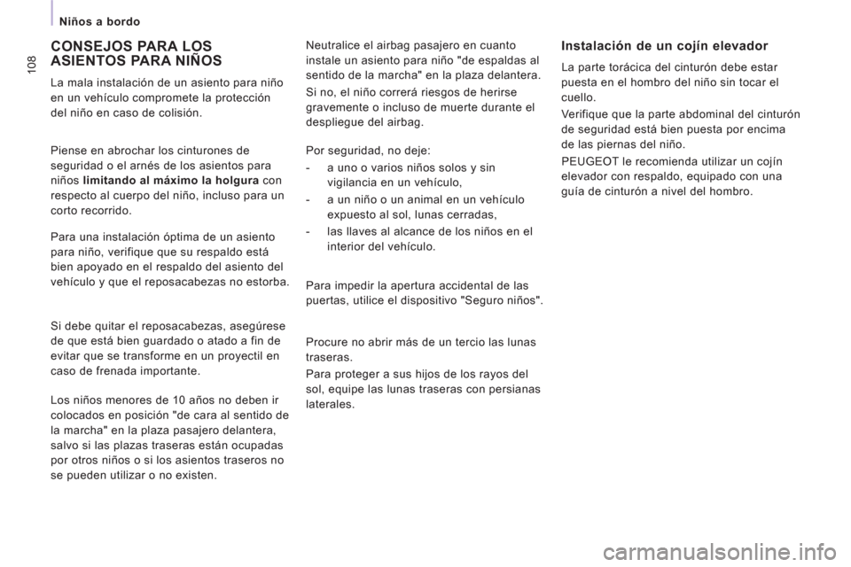 Peugeot Expert Tepee 2011 Manual del propietario (in Spanish) 108
Niños a bordo
Neutralice el airbag pasajero en cuanto
instale un asiento para niño "de espaldas al
sentido de la marcha" en la plaza delantera.
Si no, el niño correrá riesgos de Peugeot Expert Tepee 2011 Manual del propietario (in Spanish) 108
Niños a bordo
Neutralice el airbag pasajero en cuanto
instale un asiento para niño "de espaldas al
sentido de la marcha" en la plaza delantera.
Si no, el niño correrá riesgos de