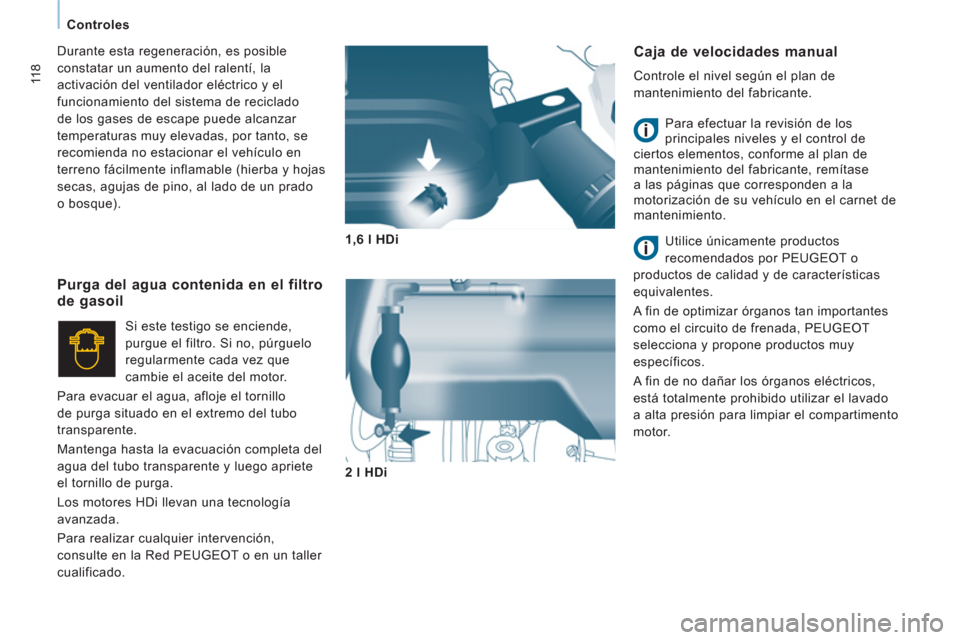 Peugeot Expert Tepee 2011 Manual del propietario (in Spanish) 118
Controles
Caja de velocidades manual
Controle el nivel según el plan de
mantenimiento del fabricante.
Para efectuar la revisión de los
principales niveles y el control de
ciertos eleme Peugeot Expert Tepee 2011 Manual del propietario (in Spanish) 118
Controles
Caja de velocidades manual
Controle el nivel según el plan de
mantenimiento del fabricante.
Para efectuar la revisión de los
principales niveles y el control de
ciertos eleme