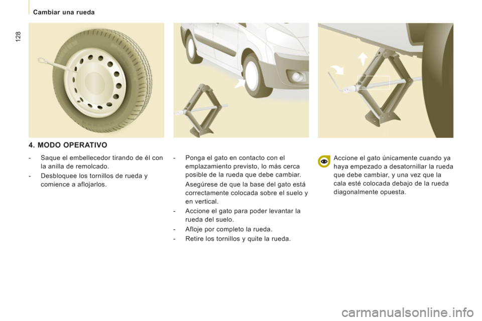 Peugeot Expert Tepee 2011  Manual del propietario (in Spanish) 128
   
 
Cambiar una rueda 
 
 
4. MODO OPERATIVO 
 
 
-   Ponga el gato en contacto con el 
emplazamiento previsto, lo más cerca 
posible de la rueda que debe cambiar.  
  Asegúrese de que la base