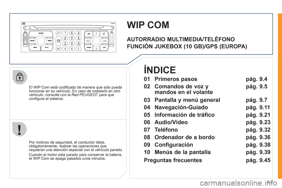 Peugeot Expert Tepee 2011  Manual del propietario (in Spanish) 9.3
WIP COM 
   
El WIP Com está codiﬁ cado de manera que sÛlo puedafuncionar en su vehÌculo. En caso de instalarlo en otro 
vehÌculo, consulte con la Red PEUGEOT para queconﬁ gure el sistema.