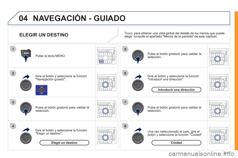 Peugeot Expert Tepee 2011  Manual del propietario (in Spanish) 9.11
04
1
2
3
4
5
6
7
8
NAVEGACIÓN - GUIADO 
   
Pulse la tecla MENÚ.
   
Gire el botón 
y seleccione la función
"Navegación guiado".  
   
Pulse el botón 
giratorio para validar la selección. 