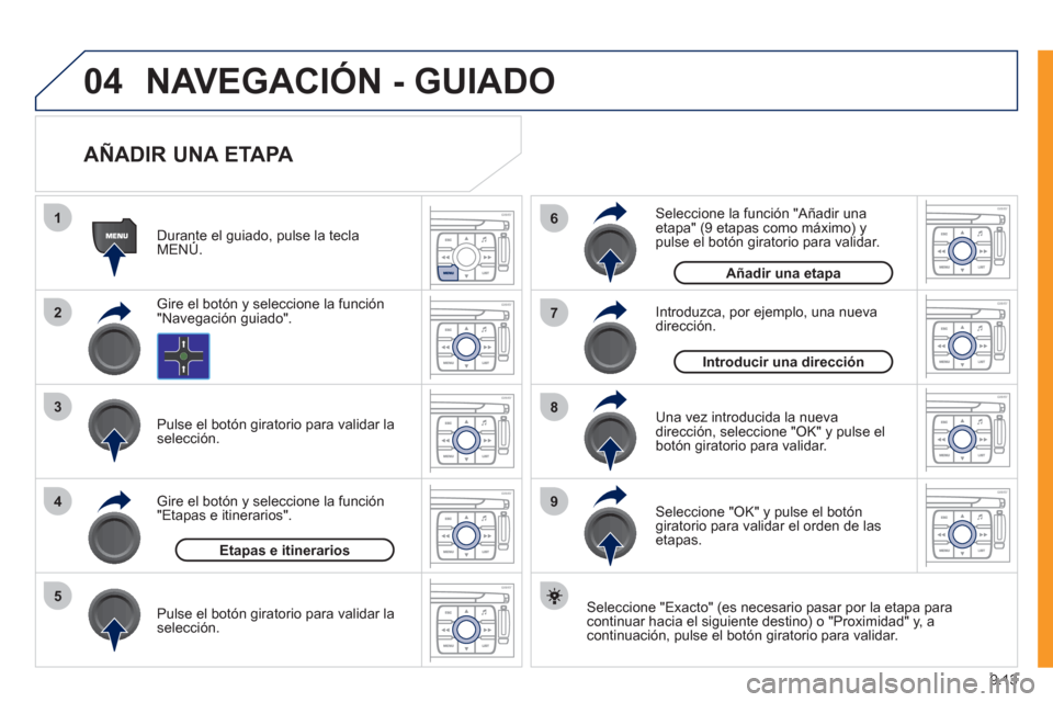 Peugeot Expert Tepee 2011  Manual del propietario (in Spanish) 9.13
04
1
2
3
5
6
7
8
94
NAVEGACIÓN - GUIADO 
   
AÑADIR UNA ETAPA 
 
 Seleccione "Exacto" (es necesario pasar por la etapa para continuar hacia el siguiente destino) o "Proximidad" y, a continuaci