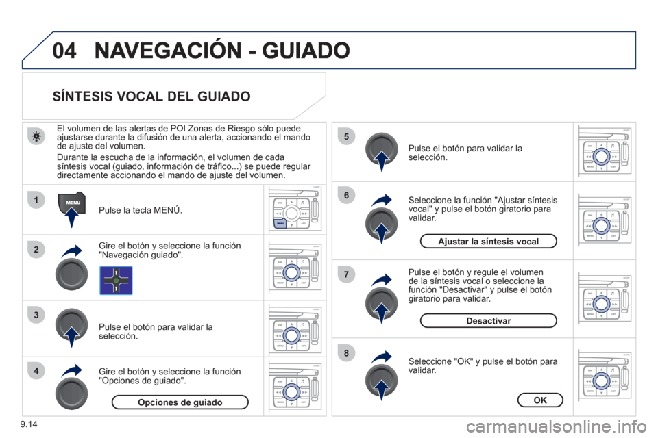 Peugeot Expert Tepee 2011  Manual del propietario (in Spanish) 9.14
04
1
2
3
5
6
7
8
4
   
 
 
 
 
 
 
 
 
SÍNTESIS VOCAL DEL GUIADO 
 
 
Pulse la tecla MENÚ.     
El volumen de las alertas de P
OI Zonas de Riesgo sólo puede 
ajustarse durante la difusión de 