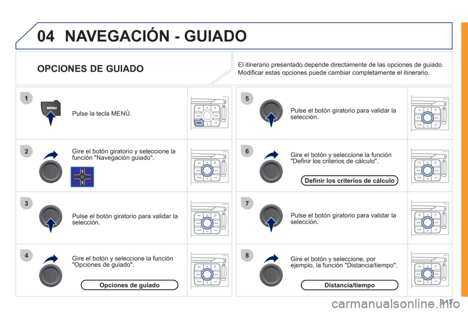 Peugeot Expert Tepee 2011  Manual del propietario (in Spanish) 9.17
04
2
3
4
5
6
7
8
NAVEGACIÓN - GUIADO 
   
 
 
 
 
 
 
 
OPCIONES DE GUIADO 
Gire el botón giratorio y seleccione la 
función "Navegación guiado".   Pulse la tecla MEN
Ú.  
Gire el botón 
y 