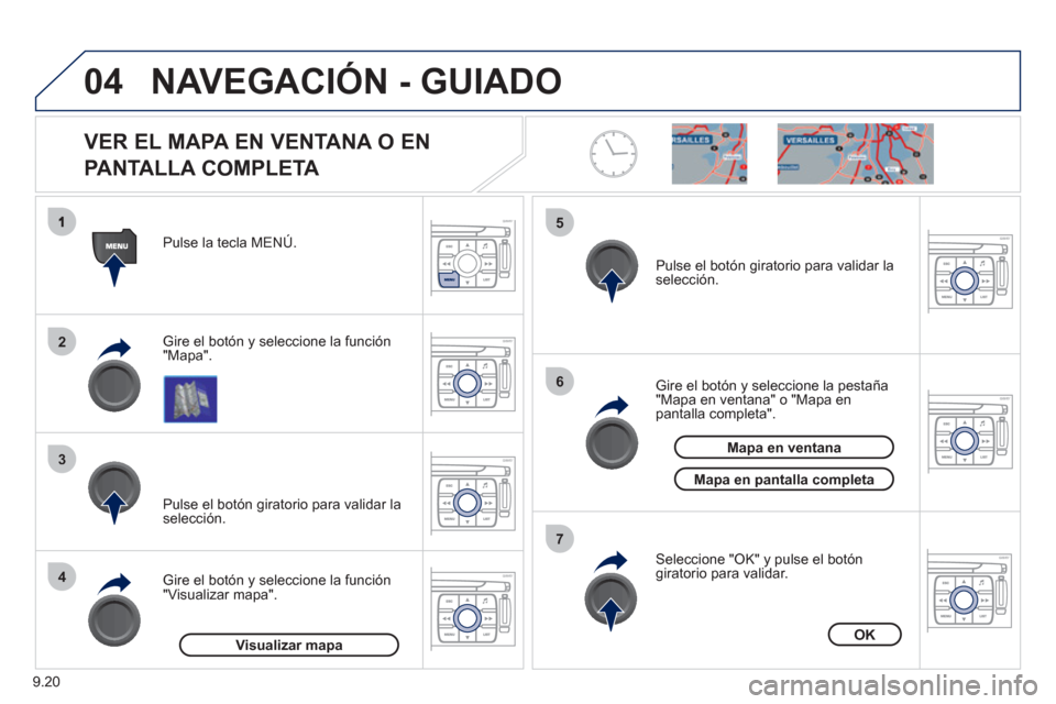 Peugeot Expert Tepee 2011  Manual del propietario (in Spanish) 9.20
04
2
3
4
5
6
7
NAVEGACIÓN - GUIADO 
   
 
 
VER EL MAPA EN VENTANA O EN
PANTALLA COMPLETA 
Gire el botón y seleccione la función "Mapa". Pulse la tecla MENÚ.  
Gire el botón 
y seleccione la