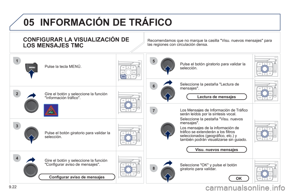 Peugeot Expert Tepee 2011  Manual del propietario (in Spanish) 9.22
05
1
2
3
4
5
6
8
7
INFORMACIÓN DE TRÁFICO
   
CONFIGURAR LA VISUALIZACIÓN DE 
LOS MENSAJES TMC 
Gire el botón y seleccione la función "Información tráﬁ co". Pulse la tecla MENÚ.  
Gire 