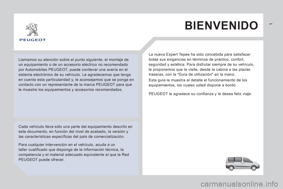 Peugeot Expert Tepee 2011 Manual del propietario (in Spanish) BIENVENIDO
La nueva Expert Tepee ha sido concebida para satisfacer
todas sus exigencias en términos de práctico, confort,
seguridad y estética. Para disfrutar siempre de su vehículo,
le prop Peugeot Expert Tepee 2011 Manual del propietario (in Spanish) BIENVENIDO
La nueva Expert Tepee ha sido concebida para satisfacer
todas sus exigencias en términos de práctico, confort,
seguridad y estética. Para disfrutar siempre de su vehículo,
le prop