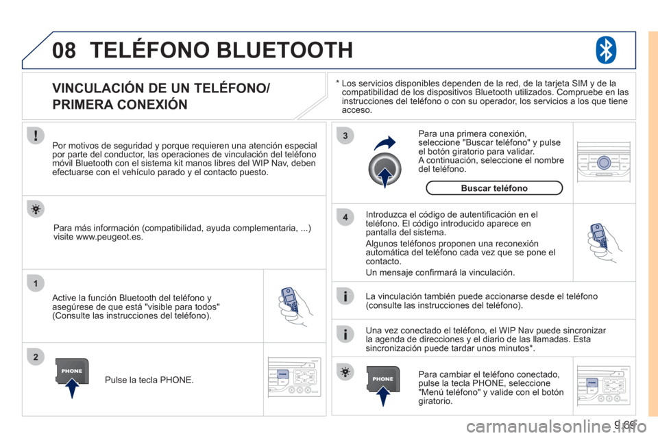 Peugeot Expert Tepee 2011 Manual del propietario (in Spanish) 9.69
08
1
2
3
4
TELÉFONO BLUETOOTH
*
Los servicios disponibles dependen de la red, de la tarjeta SIM y de la compatibilidad de los dispositivos Bluetooth utilizados. Compruebe en las
instruccion Peugeot Expert Tepee 2011 Manual del propietario (in Spanish) 9.69
08
1
2
3
4
TELÉFONO BLUETOOTH
*
Los servicios disponibles dependen de la red, de la tarjeta SIM y de la compatibilidad de los dispositivos Bluetooth utilizados. Compruebe en las
instruccion