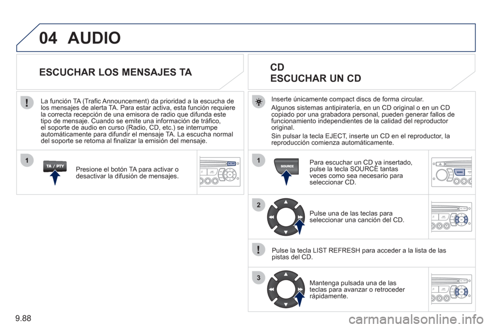 Peugeot Expert Tepee 2011 Manual del propietario (in Spanish) 9.88
04
1
2
3
AUDIO
Inserte únicamente compact discs de forma circular.
Al
gunos sistemas antipiratería, en un CD original o en un CDcopiado por una grabadora personal, pueden generar fallos de Peugeot Expert Tepee 2011 Manual del propietario (in Spanish) 9.88
04
1
2
3
AUDIO
Inserte únicamente compact discs de forma circular.
Al
gunos sistemas antipiratería, en un CD original o en un CDcopiado por una grabadora personal, pueden generar fallos de