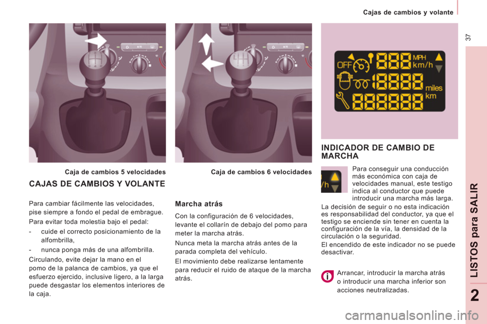Peugeot Expert Tepee 2011 Manual del propietario (in Spanish) 37
Cajas de cambios y volante
LISTOS
para
SALIR
2
Para cambiar fácilmente las velocidades,
pise siempre a fondo el pedal de embrague.
Para evitar toda molestia bajo el pedal:
Peugeot Expert Tepee 2011 Manual del propietario (in Spanish) 37
Cajas de cambios y volante
LISTOS
para
SALIR
2
Para cambiar fácilmente las velocidades,
pise siempre a fondo el pedal de embrague.
Para evitar toda molestia bajo el pedal: