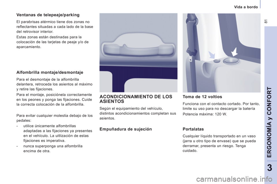 Peugeot Expert Tepee 2011 Manual del propietario (in Spanish) 81
Vida a bordo
ERGONOMÍA
y CONFOR
T
3
Alfombrilla montaje/desmontaje
Para el desmontaje de la alfombrilla
delantera, retroceda los asientos al máximo
y retire las fijaciones.
Para Peugeot Expert Tepee 2011 Manual del propietario (in Spanish) 81
Vida a bordo
ERGONOMÍA
y CONFOR
T
3
Alfombrilla montaje/desmontaje
Para el desmontaje de la alfombrilla
delantera, retroceda los asientos al máximo
y retire las fijaciones.
Para