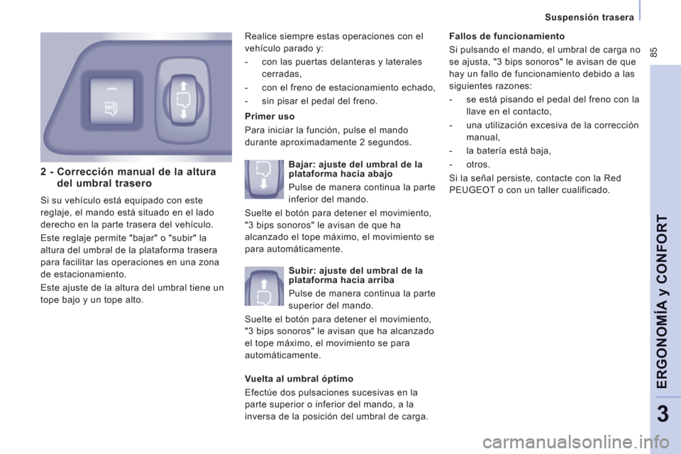 Peugeot Expert Tepee 2011 Manual del propietario (in Spanish) 85
Suspensión trasera
ERGONOMÍA
y CONFOR
T
3
2 - Corrección manual de la altura
del umbral trasero
Si su vehículo está equipado con este
reglaje, el mando está situado en el lado Peugeot Expert Tepee 2011 Manual del propietario (in Spanish) 85
Suspensión trasera
ERGONOMÍA
y CONFOR
T
3
2 - Corrección manual de la altura
del umbral trasero
Si su vehículo está equipado con este
reglaje, el mando está situado en el lado