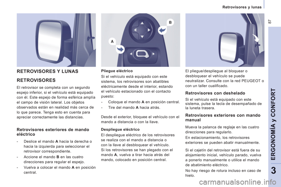 Peugeot Expert Tepee 2011 Manual del propietario (in Spanish) 87
Retrovisores y lunas
ERGONOMÍA
y CONFOR
T
3
RETROVISORES
El retrovisor se completa con un segundo
espejo inferior, si el vehículo está equipado
con él. Este espejo de forma esféric Peugeot Expert Tepee 2011 Manual del propietario (in Spanish) 87
Retrovisores y lunas
ERGONOMÍA
y CONFOR
T
3
RETROVISORES
El retrovisor se completa con un segundo
espejo inferior, si el vehículo está equipado
con él. Este espejo de forma esféric