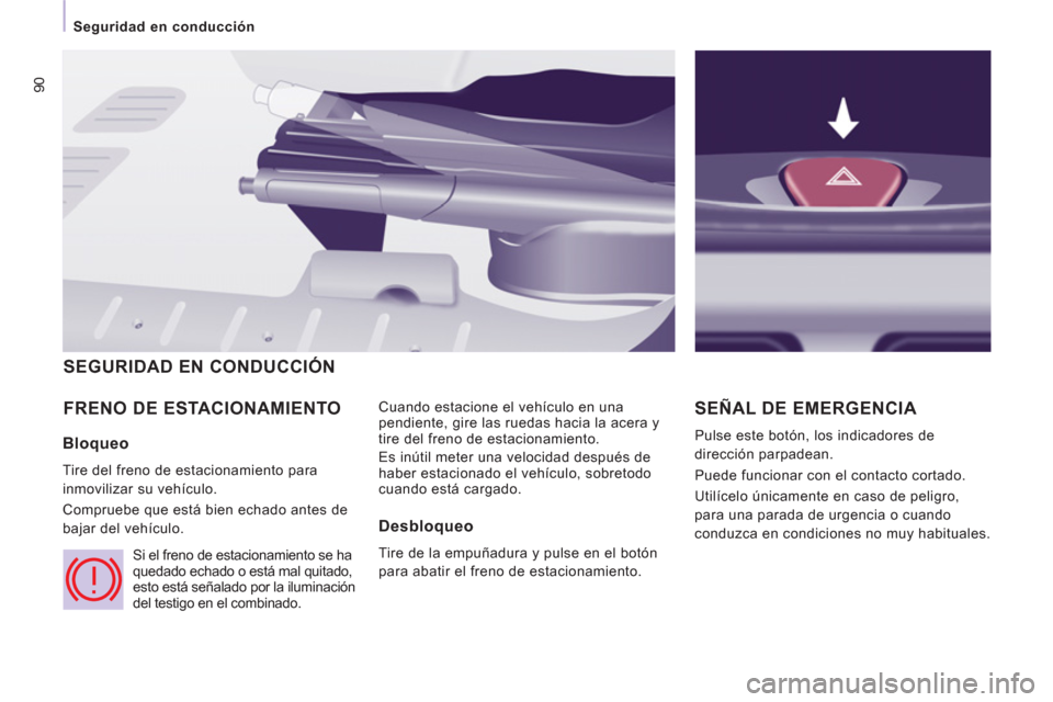 Peugeot Expert Tepee 2011  Manual del propietario (in Spanish) 90
   
 
Seguridad en conducción 
FRENO DE ESTACIONAMIENTO  
Cuando estacione el vehículo en una 
pendiente, gire las ruedas hacia la acera y 
tire del freno de estacionamiento. 
  Es inútil meter 