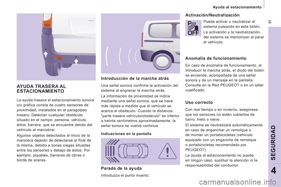 Peugeot Expert Tepee 2011 Manual del propietario (in Spanish) 91
Ayuda al estacionamiento
SEGURIDA
D
4
La ayuda trasera al estacionamiento sonora
y/o gráfica consta de cuatro sensores de
proximidad, instalados en el paragolpes
trasero. Detectan Peugeot Expert Tepee 2011 Manual del propietario (in Spanish) 91
Ayuda al estacionamiento
SEGURIDA
D
4
La ayuda trasera al estacionamiento sonora
y/o gráfica consta de cuatro sensores de
proximidad, instalados en el paragolpes
trasero. Detectan