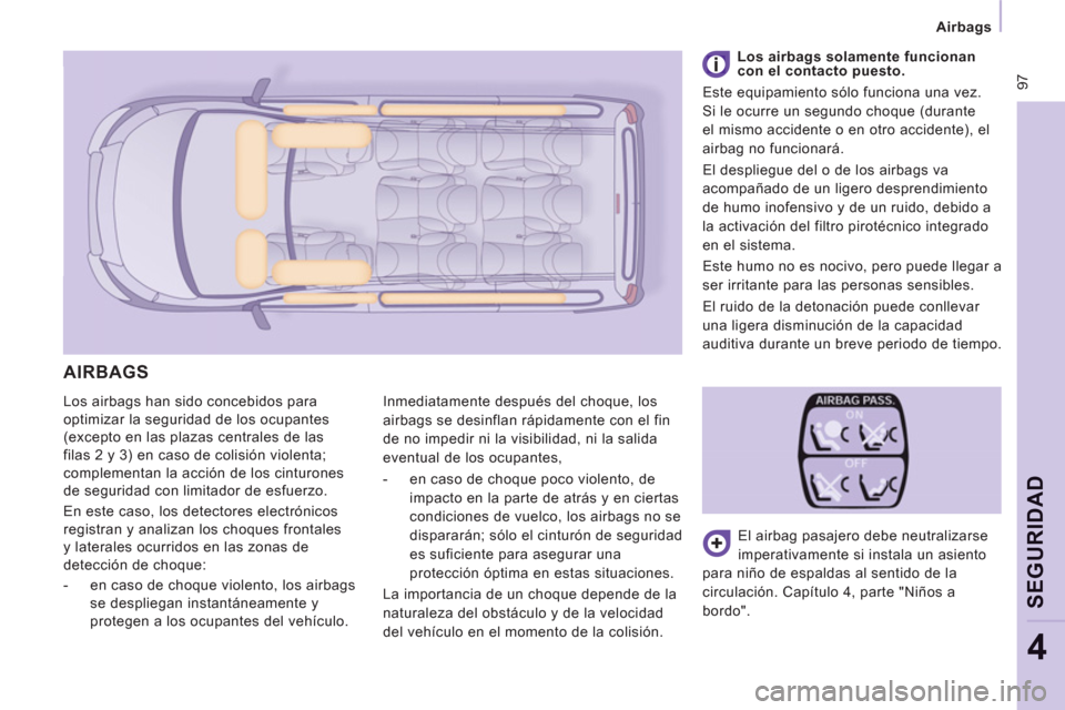 Peugeot Expert Tepee 2011 Manual del propietario (in Spanish) 97
Airbags
SEGURIDA
D
4
Los airbags han sido concebidos para
optimizar la seguridad de los ocupantes
(excepto en las plazas centrales de las
filas 2 y 3) en caso de colisión violenta; Peugeot Expert Tepee 2011 Manual del propietario (in Spanish) 97
Airbags
SEGURIDA
D
4
Los airbags han sido concebidos para
optimizar la seguridad de los ocupantes
(excepto en las plazas centrales de las
filas 2 y 3) en caso de colisión violenta;