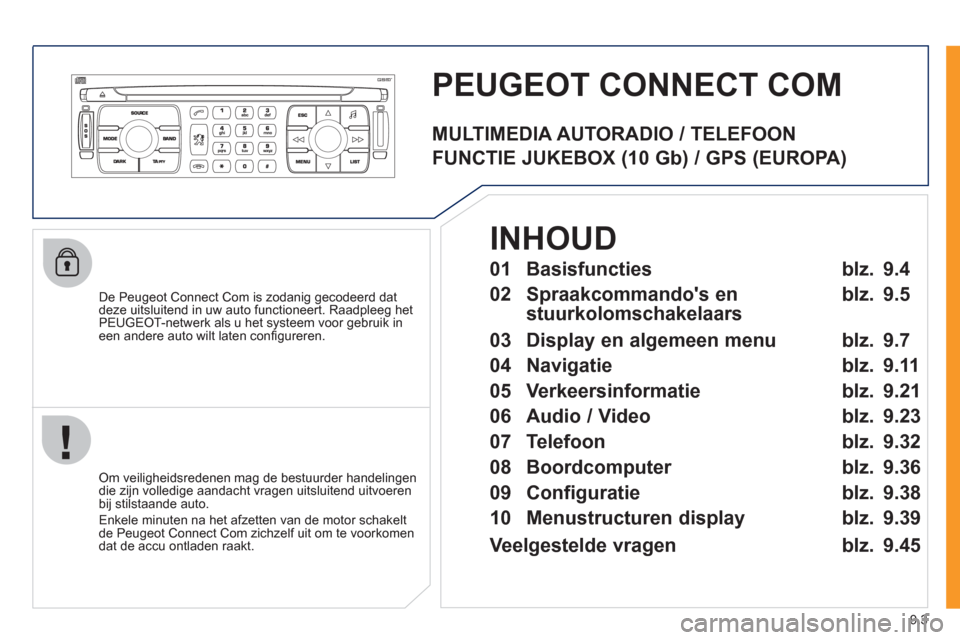 Peugeot Expert Tepee 2011  Handleiding (in Dutch) 9.3
PEUGEOT CONNECT COM
   
De Peugeot Connect Com is zodanig gecodeerd dat 
deze uitsluitend in uw auto functioneert. Raadpleeg het PEUGEOT-netwerk als u het systeem voor gebruik in een andere auto w