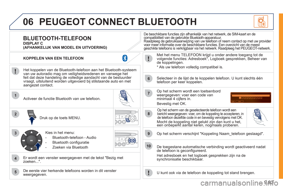 Peugeot Expert Tepee 2011  Handleiding (in Dutch) 9.93
06
1
2
3
4
5
6
7
8
9
10
PEUGEOT CONNECT BLUETOOTH 
   
Het koppelen van de Bluetooth-telefoon aan het Bluetooth-systeem 
van uw autoradio mag om veiligheidsredenen en vanwege het
feit dat deze ha