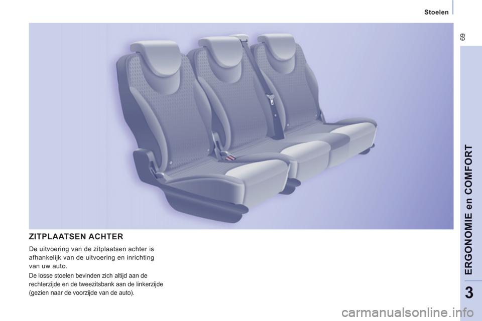 Peugeot Expert Tepee 2011  Handleiding (in Dutch)  69
   
 
Stoelen  
 
ERGONOMIE en COMFOR
T
3
ZITPLAATSEN ACHTER
 
De uitvoering van de zitplaatsen achter is 
afhankelijk van de uitvoering en inrichting 
van uw auto. 
  De losse stoelen bevinden zi