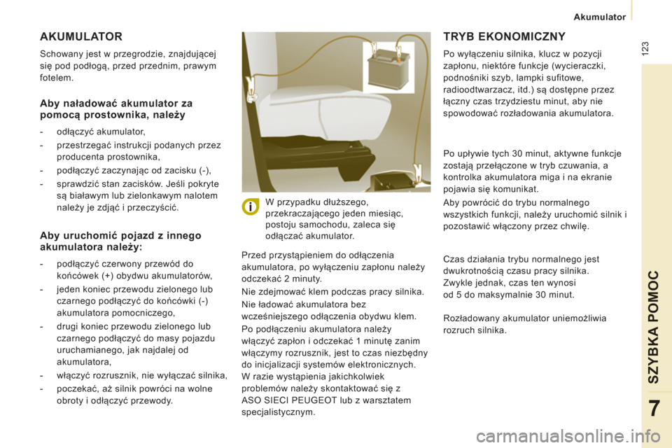 Peugeot Expert Tepee 2011 Instrukcja Obsługi (in Polish) 123
Akumulator
SZYBKA POMOC
7
AKUMULATOR
Schowany jest w przegrodzie, znajdującej
się pod podłogą, przed przednim, prawym
fotelem.
Przed przystąpieniem do odłączenia
akumulatora, Peugeot Expert Tepee 2011 Instrukcja Obsługi (in Polish) 123
Akumulator
SZYBKA POMOC
7
AKUMULATOR
Schowany jest w przegrodzie, znajdującej
się pod podłogą, przed przednim, prawym
fotelem.
Przed przystąpieniem do odłączenia
akumulatora,