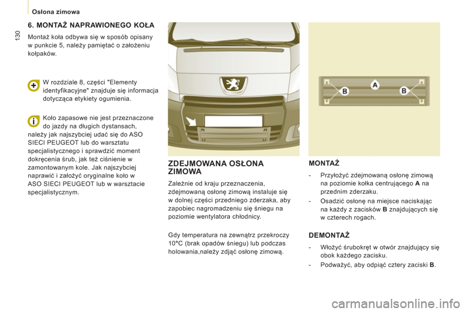 Peugeot Expert Tepee 2011 Instrukcja Obsługi (in Polish) 130
Osłona zimowa
ZDEJMOWANA OSŁONA
ZIMOWA
Zależnie od kraju przeznaczenia,
zdejmowaną osłonę zimową instaluje się
w dolnej części przedniego zderzaka, aby
zapobiec nagromad Peugeot Expert Tepee 2011 Instrukcja Obsługi (in Polish) 130
Osłona zimowa
ZDEJMOWANA OSŁONA
ZIMOWA
Zależnie od kraju przeznaczenia,
zdejmowaną osłonę zimową instaluje się
w dolnej części przedniego zderzaka, aby
zapobiec nagromad