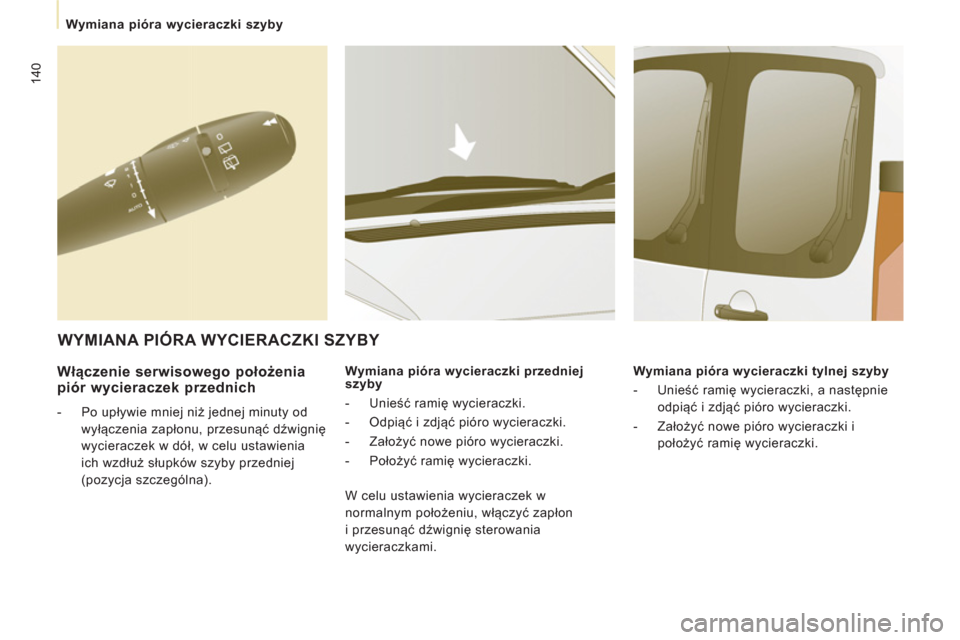 Peugeot Expert Tepee 2011  Instrukcja Obsługi (in Polish) 140
   
 
Wymiana pióra wycieraczki szyby 
 
 
Włączenie serwisowego położeniapi