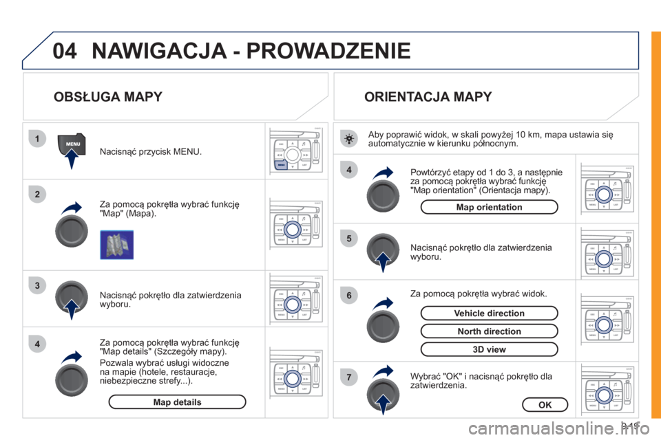 Peugeot Expert Tepee 2011  Instrukcja Obsługi (in Polish) 9.19
04
1
2
3
4
4
5
6
7
NAWIGACJA - PROWADZENIE
   
 
 
 
 
 
 
OBSŁUGA MAPY 
 
 
Za pomocą pokrętła wybrać funkcję
"Map" (Mapa).      
Nacisnąć przycisk MENU.
   
Za pomocą pokrętła w
ybra