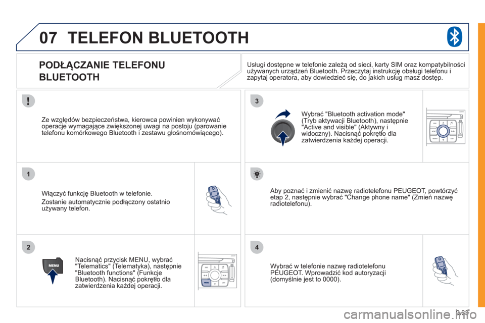 Peugeot Expert Tepee 2011  Instrukcja Obsługi (in Polish) 9.33
07
1
2
3
4
TELEFON BLUETOOTH 
   
 
 
 
 
 
 
PODŁĄCZANIE TELEFONU  
BLUETOOTH 
   
Włączyć funkcję Bluetooth w telefonie. 
 
Zostanie automatycznie podłączony ostatnio 
używany telefon.